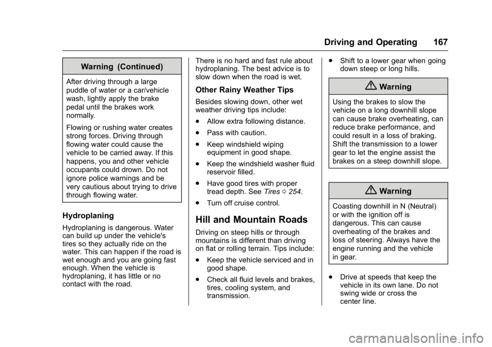 BUICK LACROSSE 2017  Owners Manual Buick LaCrosse Owner Manual (GMNA-Localizing-U.S./Canada-9803782) -
2017 - crc - 9/7/16
Driving and Operating 167
Warning (Continued)
After driving through a large
puddle of water or a car/vehicle
was