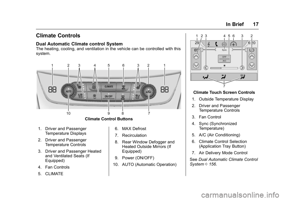 BUICK LACROSSE 2017 User Guide Buick LaCrosse Owner Manual (GMNA-Localizing-U.S./Canada-9803782) -
2017 - crc - 9/7/16
In Brief 17
Climate Controls
Dual Automatic Climate control System
The heating, cooling, and ventilation in the BUICK LACROSSE 2017 User Guide Buick LaCrosse Owner Manual (GMNA-Localizing-U.S./Canada-9803782) -
2017 - crc - 9/7/16
In Brief 17
Climate Controls
Dual Automatic Climate control System
The heating, cooling, and ventilation in the