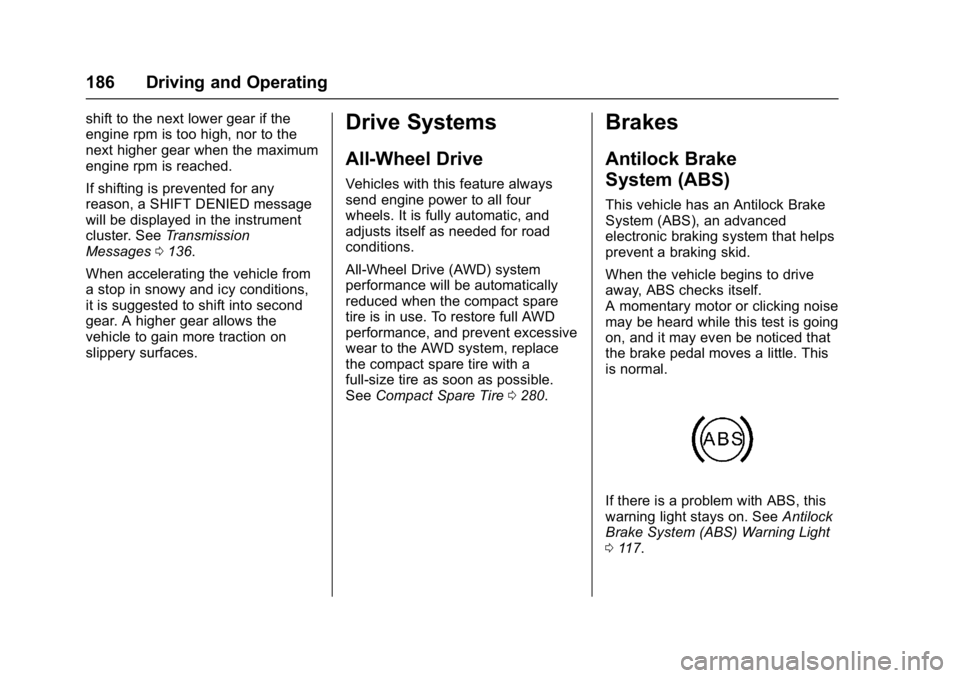 BUICK LACROSSE 2017  Owners Manual Buick LaCrosse Owner Manual (GMNA-Localizing-U.S./Canada-9803782) -
2017 - crc - 9/7/16
186 Driving and Operating
shift to the next lower gear if the
engine rpm is too high, nor to the
next higher gea