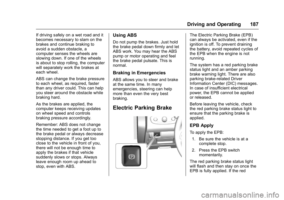 BUICK LACROSSE 2017 Owners Manual Buick LaCrosse Owner Manual (GMNA-Localizing-U.S./Canada-9803782) -
2017 - crc - 9/7/16
Driving and Operating 187
If driving safely on a wet road and it
becomes necessary to slam on the
brakes and con BUICK LACROSSE 2017 Owners Manual Buick LaCrosse Owner Manual (GMNA-Localizing-U.S./Canada-9803782) -
2017 - crc - 9/7/16
Driving and Operating 187
If driving safely on a wet road and it
becomes necessary to slam on the
brakes and con