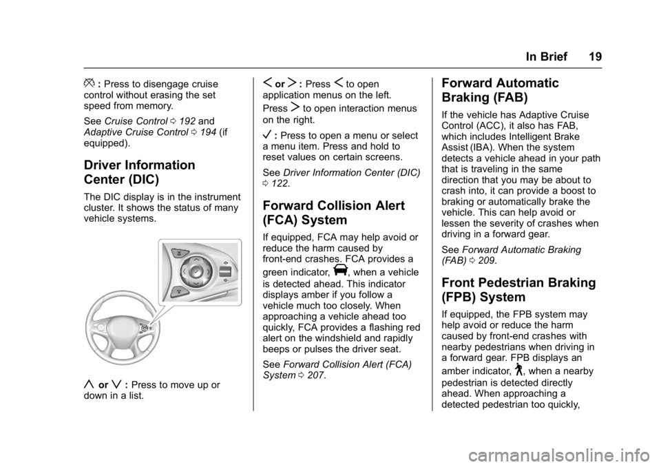 BUICK LACROSSE 2017  Owners Manual Buick LaCrosse Owner Manual (GMNA-Localizing-U.S./Canada-9803782) -
2017 - crc - 9/7/16
In Brief 19
*:Press to disengage cruise
control without erasing the set
speed from memory.
See Cruise Control 01
