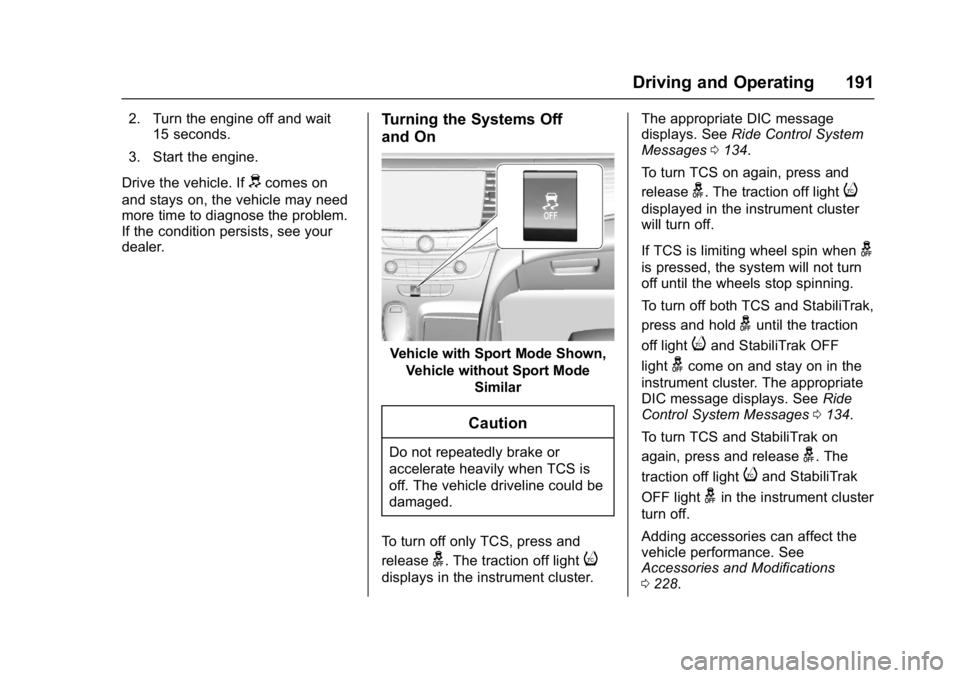 BUICK LACROSSE 2017  Owners Manual Buick LaCrosse Owner Manual (GMNA-Localizing-U.S./Canada-9803782) -
2017 - crc - 9/7/16
Driving and Operating 191
2. Turn the engine off and wait15 seconds.
3. Start the engine.
Drive the vehicle. If
