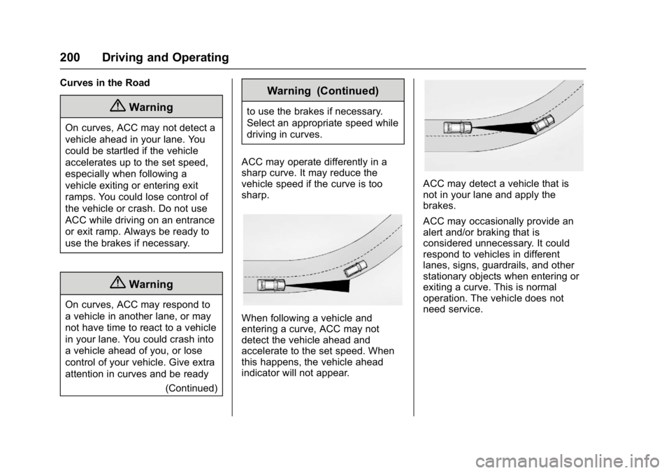 BUICK LACROSSE 2017 Owners Manual Buick LaCrosse Owner Manual (GMNA-Localizing-U.S./Canada-9803782) -
2017 - crc - 9/7/16
200 Driving and Operating
Curves in the Road
{Warning
On curves, ACC may not detect a
vehicle ahead in your lane BUICK LACROSSE 2017 Owners Manual Buick LaCrosse Owner Manual (GMNA-Localizing-U.S./Canada-9803782) -
2017 - crc - 9/7/16
200 Driving and Operating
Curves in the Road
{Warning
On curves, ACC may not detect a
vehicle ahead in your lane