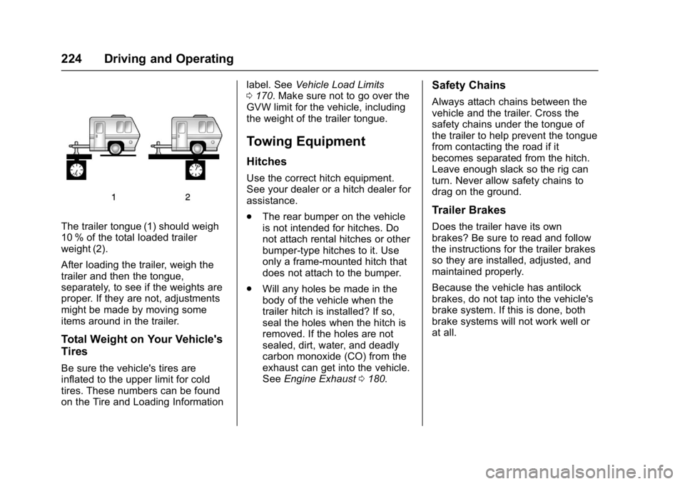 BUICK LACROSSE 2017 Owners Manual Buick LaCrosse Owner Manual (GMNA-Localizing-U.S./Canada-9803782) -
2017 - crc - 9/7/16
224 Driving and Operating
The trailer tongue (1) should weigh
10 % of the total loaded trailer
weight (2).
After BUICK LACROSSE 2017 Owners Manual Buick LaCrosse Owner Manual (GMNA-Localizing-U.S./Canada-9803782) -
2017 - crc - 9/7/16
224 Driving and Operating
The trailer tongue (1) should weigh
10 % of the total loaded trailer
weight (2).
After