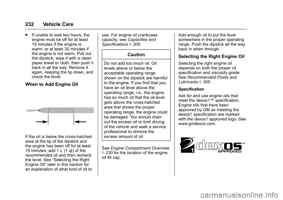 BUICK LACROSSE 2017 Owners Manual Buick LaCrosse Owner Manual (GMNA-Localizing-U.S./Canada-9803782) -
2017 - crc - 9/7/16
232 Vehicle Care
.If unable to wait two hours, the
engine must be off for at least
15 minutes if the engine is
w BUICK LACROSSE 2017 Owners Manual Buick LaCrosse Owner Manual (GMNA-Localizing-U.S./Canada-9803782) -
2017 - crc - 9/7/16
232 Vehicle Care
.If unable to wait two hours, the
engine must be off for at least
15 minutes if the engine is
w