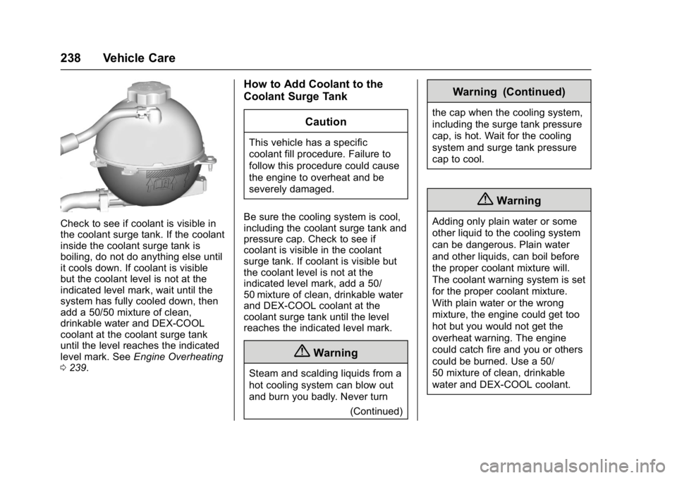 BUICK LACROSSE 2017  Owners Manual Buick LaCrosse Owner Manual (GMNA-Localizing-U.S./Canada-9803782) -
2017 - crc - 9/7/16
238 Vehicle Care
Check to see if coolant is visible in
the coolant surge tank. If the coolant
inside the coolant