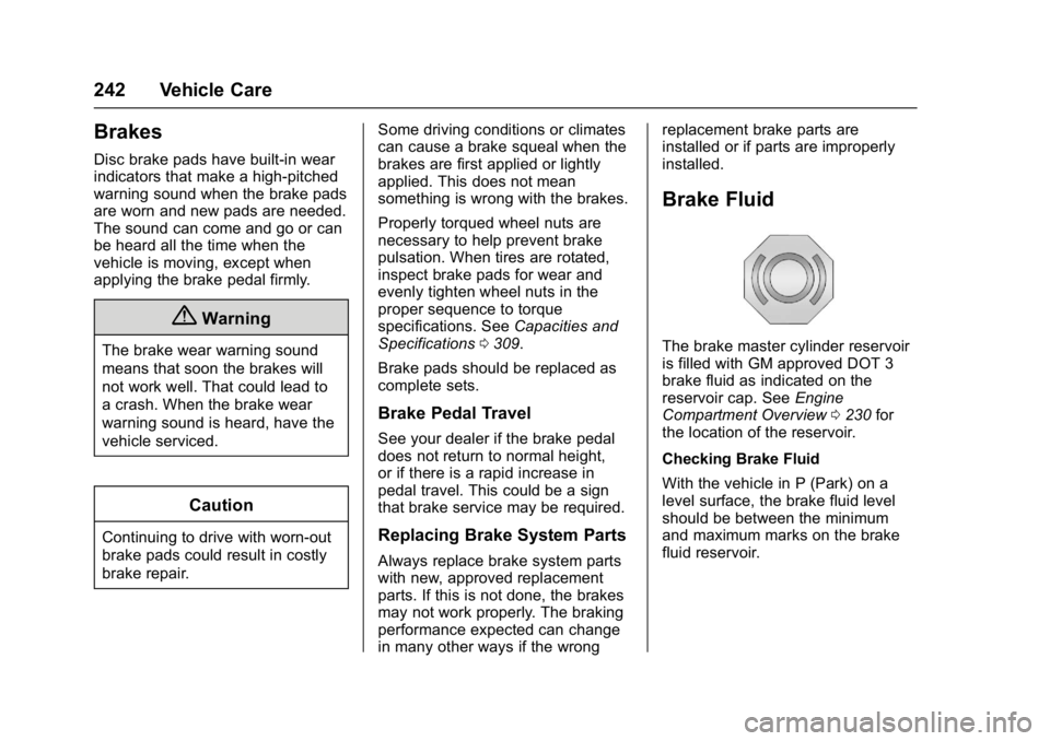 BUICK LACROSSE 2017 Owners Manual Buick LaCrosse Owner Manual (GMNA-Localizing-U.S./Canada-9803782) -
2017 - crc - 9/7/16
242 Vehicle Care
Brakes
Disc brake pads have built-in wear
indicators that make a high-pitched
warning sound whe BUICK LACROSSE 2017 Owners Manual Buick LaCrosse Owner Manual (GMNA-Localizing-U.S./Canada-9803782) -
2017 - crc - 9/7/16
242 Vehicle Care
Brakes
Disc brake pads have built-in wear
indicators that make a high-pitched
warning sound whe
