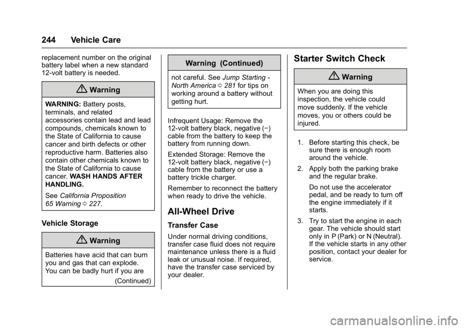 BUICK LACROSSE 2017 Owners Manual Buick LaCrosse Owner Manual (GMNA-Localizing-U.S./Canada-9803782) -
2017 - crc - 9/7/16
244 Vehicle Care
replacement number on the original
battery label when a new standard
12-volt battery is needed. BUICK LACROSSE 2017 Owners Manual Buick LaCrosse Owner Manual (GMNA-Localizing-U.S./Canada-9803782) -
2017 - crc - 9/7/16
244 Vehicle Care
replacement number on the original
battery label when a new standard
12-volt battery is needed.
