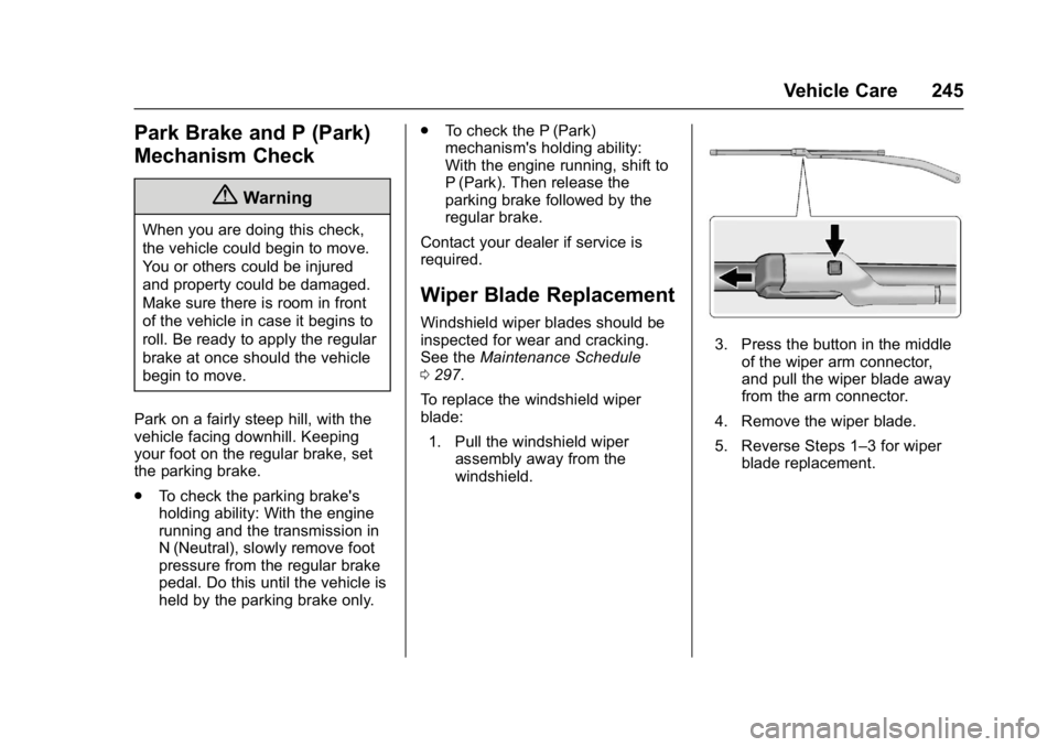 BUICK LACROSSE 2017 Owners Manual Buick LaCrosse Owner Manual (GMNA-Localizing-U.S./Canada-9803782) -
2017 - crc - 9/7/16
Vehicle Care 245
Park Brake and P (Park)
Mechanism Check
{Warning
When you are doing this check,
the vehicle cou BUICK LACROSSE 2017 Owners Manual Buick LaCrosse Owner Manual (GMNA-Localizing-U.S./Canada-9803782) -
2017 - crc - 9/7/16
Vehicle Care 245
Park Brake and P (Park)
Mechanism Check
{Warning
When you are doing this check,
the vehicle cou