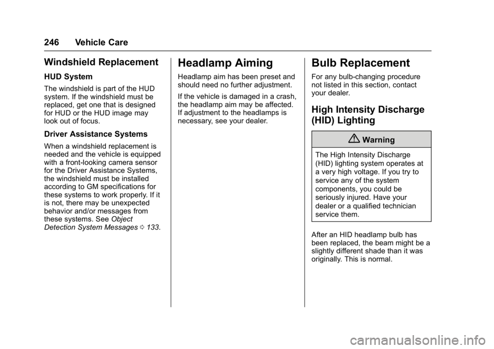 BUICK LACROSSE 2017  Owners Manual Buick LaCrosse Owner Manual (GMNA-Localizing-U.S./Canada-9803782) -
2017 - crc - 9/7/16
246 Vehicle Care
Windshield Replacement
HUD System
The windshield is part of the HUD
system. If the windshield m