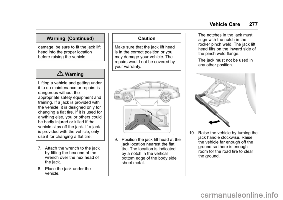 BUICK LACROSSE 2017 Owners Manual Buick LaCrosse Owner Manual (GMNA-Localizing-U.S./Canada-9803782) -
2017 - crc - 9/7/16
Vehicle Care 277
Warning (Continued)
damage, be sure to fit the jack lift
head into the proper location
before r BUICK LACROSSE 2017 Owners Manual Buick LaCrosse Owner Manual (GMNA-Localizing-U.S./Canada-9803782) -
2017 - crc - 9/7/16
Vehicle Care 277
Warning (Continued)
damage, be sure to fit the jack lift
head into the proper location
before r