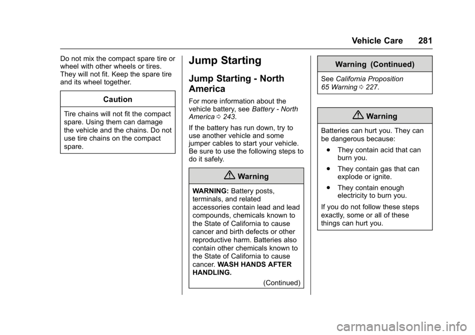 BUICK LACROSSE 2017  Owners Manual Buick LaCrosse Owner Manual (GMNA-Localizing-U.S./Canada-9803782) -
2017 - crc - 9/7/16
Vehicle Care 281
Do not mix the compact spare tire or
wheel with other wheels or tires.
They will not fit. Keep 