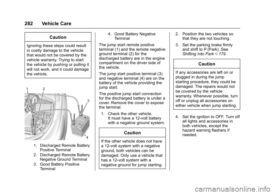 BUICK LACROSSE 2017  Owners Manual Buick LaCrosse Owner Manual (GMNA-Localizing-U.S./Canada-9803782) -
2017 - crc - 9/7/16
282 Vehicle Care
Caution
Ignoring these steps could result
in costly damage to the vehicle
that would not be cov