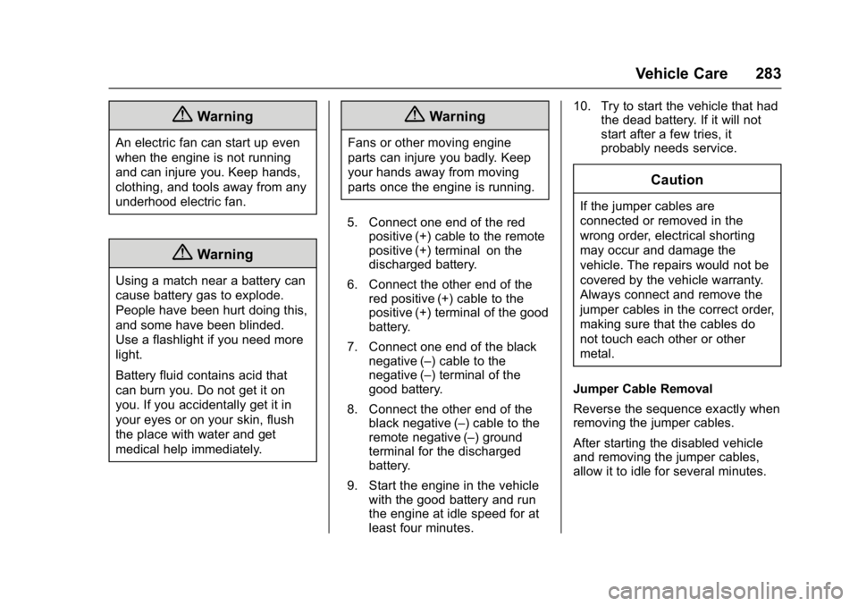 BUICK LACROSSE 2017  Owners Manual Buick LaCrosse Owner Manual (GMNA-Localizing-U.S./Canada-9803782) -
2017 - crc - 9/7/16
Vehicle Care 283
{Warning
An electric fan can start up even
when the engine is not running
and can injure you. K