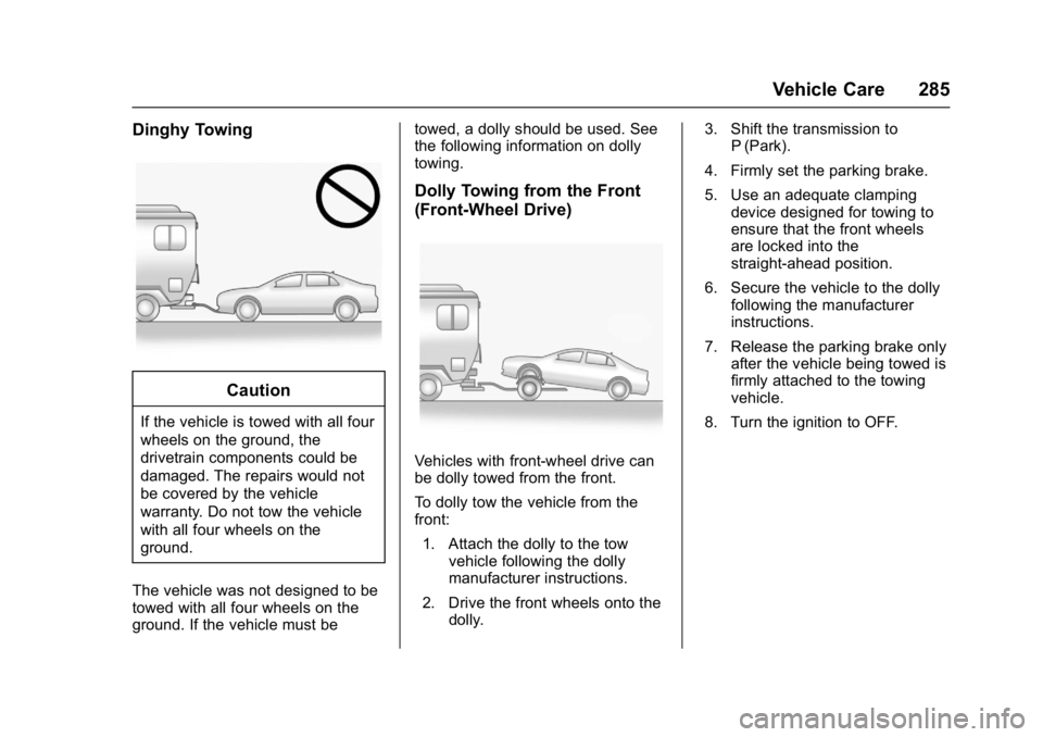 BUICK LACROSSE 2017 Owners Manual Buick LaCrosse Owner Manual (GMNA-Localizing-U.S./Canada-9803782) -
2017 - crc - 9/7/16
Vehicle Care 285
Dinghy Towing
Caution
If the vehicle is towed with all four
wheels on the ground, the
drivetrai BUICK LACROSSE 2017 Owners Manual Buick LaCrosse Owner Manual (GMNA-Localizing-U.S./Canada-9803782) -
2017 - crc - 9/7/16
Vehicle Care 285
Dinghy Towing
Caution
If the vehicle is towed with all four
wheels on the ground, the
drivetrai