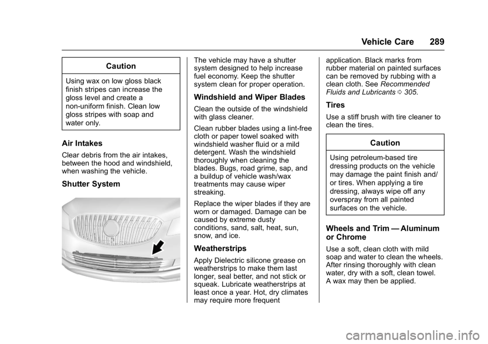 BUICK LACROSSE 2017 Owners Manual Buick LaCrosse Owner Manual (GMNA-Localizing-U.S./Canada-9803782) -
2017 - crc - 9/7/16
Vehicle Care 289
Caution
Using wax on low gloss black
finish stripes can increase the
gloss level and create a
n BUICK LACROSSE 2017 Owners Manual Buick LaCrosse Owner Manual (GMNA-Localizing-U.S./Canada-9803782) -
2017 - crc - 9/7/16
Vehicle Care 289
Caution
Using wax on low gloss black
finish stripes can increase the
gloss level and create a
n