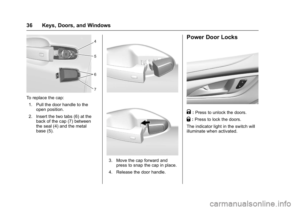 BUICK LACROSSE 2017 Owners Guide Buick LaCrosse Owner Manual (GMNA-Localizing-U.S./Canada-9803782) -
2017 - crc - 9/7/16
36 Keys, Doors, and Windows
To replace the cap:1. Pull the door handle to the open position.
2. Insert the two t