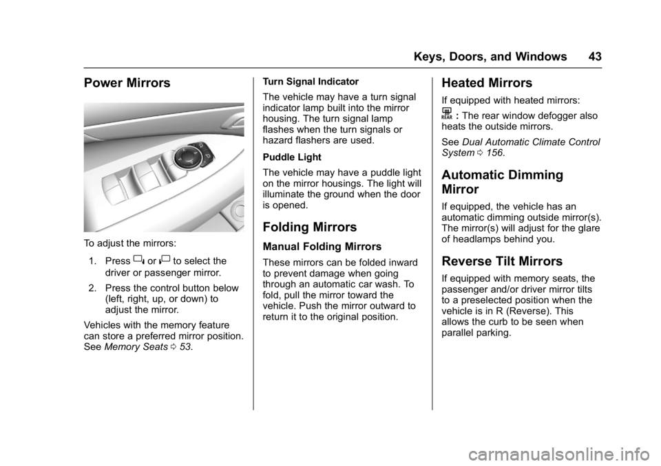 BUICK LACROSSE 2017 Service Manual Buick LaCrosse Owner Manual (GMNA-Localizing-U.S./Canada-9803782) -
2017 - crc - 9/7/16
Keys, Doors, and Windows 43
Power Mirrors
To adjust the mirrors:1. Press
}or|to select the
driver or passenger m