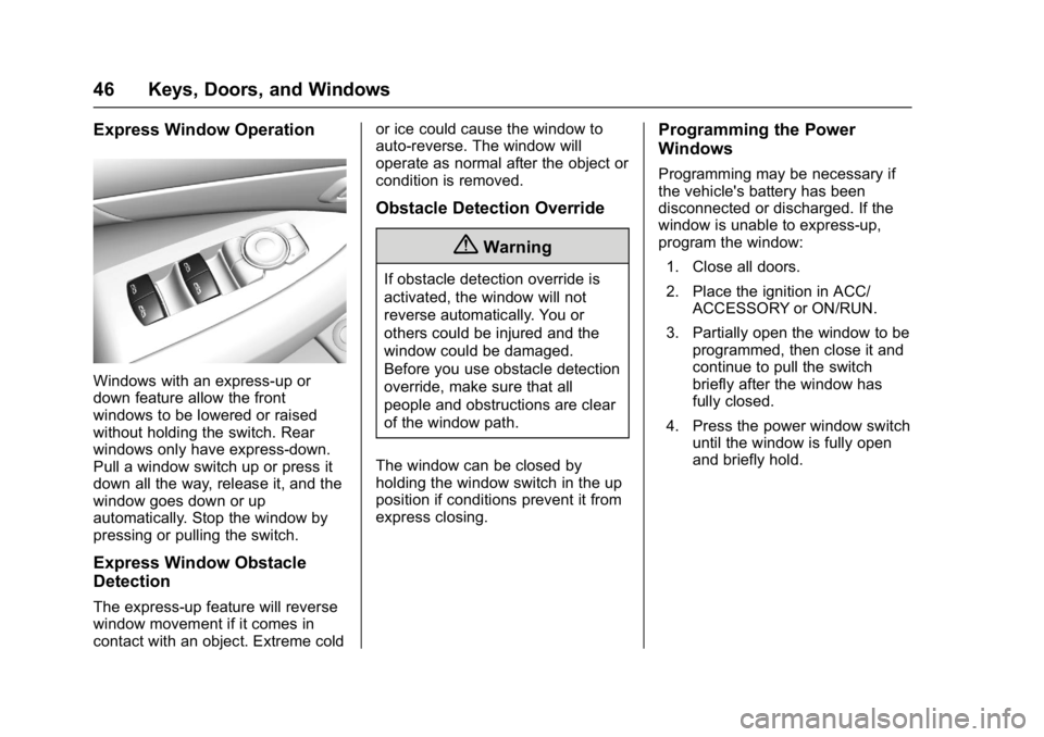 BUICK LACROSSE 2017 Service Manual Buick LaCrosse Owner Manual (GMNA-Localizing-U.S./Canada-9803782) -
2017 - crc - 9/7/16
46 Keys, Doors, and Windows
Express Window Operation
Windows with an express-up or
down feature allow the front
BUICK LACROSSE 2017 Service Manual Buick LaCrosse Owner Manual (GMNA-Localizing-U.S./Canada-9803782) -
2017 - crc - 9/7/16
46 Keys, Doors, and Windows
Express Window Operation
Windows with an express-up or
down feature allow the front