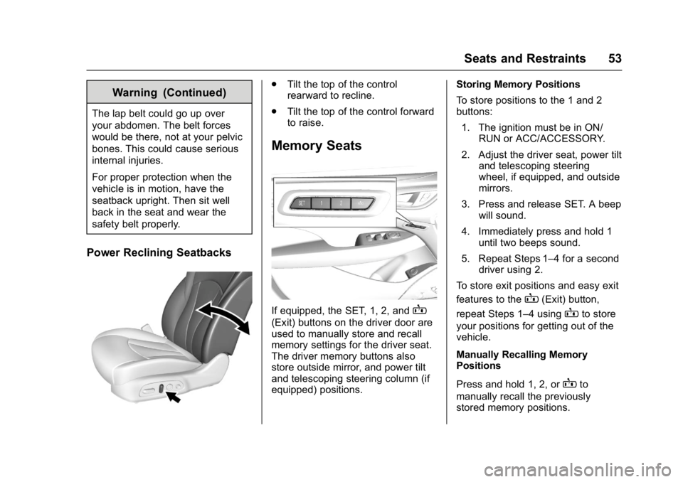 BUICK LACROSSE 2017 Workshop Manual Buick LaCrosse Owner Manual (GMNA-Localizing-U.S./Canada-9803782) -
2017 - crc - 9/7/16
Seats and Restraints 53
Warning (Continued)
The lap belt could go up over
your abdomen. The belt forces
would be BUICK LACROSSE 2017 Workshop Manual Buick LaCrosse Owner Manual (GMNA-Localizing-U.S./Canada-9803782) -
2017 - crc - 9/7/16
Seats and Restraints 53
Warning (Continued)
The lap belt could go up over
your abdomen. The belt forces
would be