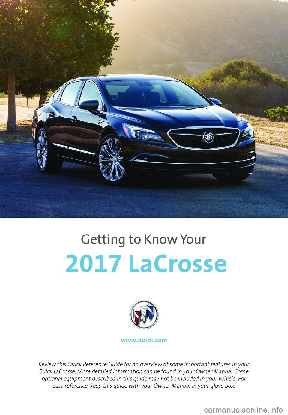 BUICK LACROSSE 2017  Get To Know Guide 1
Review this Quick Reference Guide for an overview of some important features in your Buick LaCrosse. More detailed information can be found in your Owner Manual. Some  optional equipment
 described 