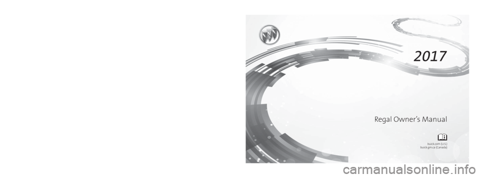 BUICK REGAL 2017 Owners Manual 23361422 B
C
M
Y
CM
MY
CY
CMY
K
2k17_Buick_Regal_23361422B.ai 1 8/31/2016 1:50:58 PM
2k17_Buick_Regal_23361422B.ai 1 8/31/2016 1:50:58 PM BUICK REGAL 2017 Owners Manual 23361422 B
C
M
Y
CM
MY
CY
CMY
K
2k17_Buick_Regal_23361422B.ai 1 8/31/2016 1:50:58 PM
2k17_Buick_Regal_23361422B.ai 1 8/31/2016 1:50:58 PM
