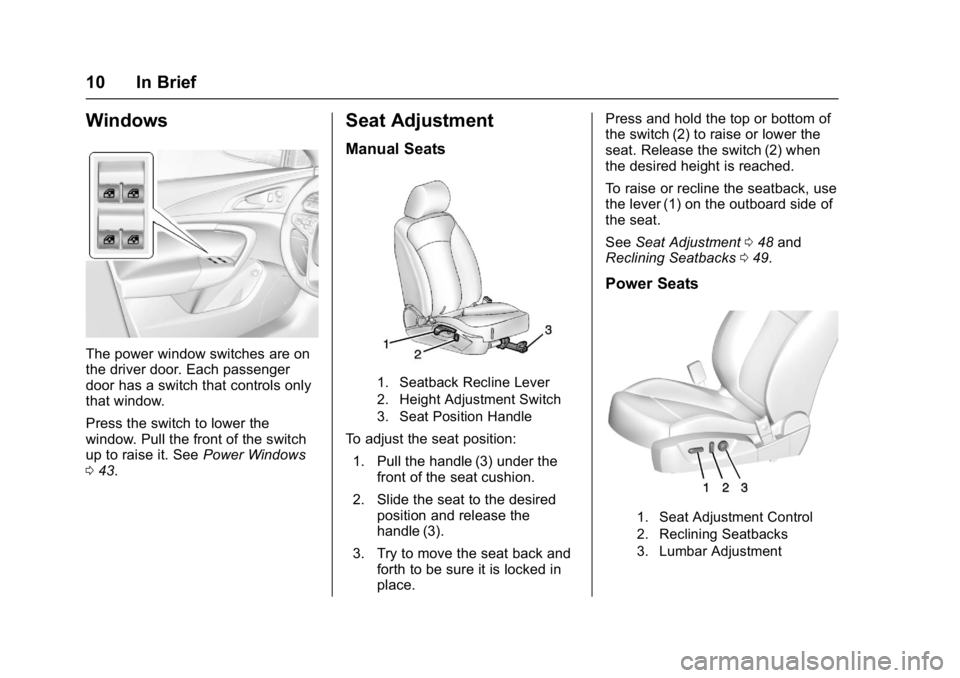 BUICK REGAL 2017 User Guide Buick Regal Owner Manual (GMNA-Localizing-U.S./Canada/Mexico-
9804381) - 2017 - crc - 8/30/16
10 In Brief
Windows
The power window switches are on
the driver door. Each passenger
door has a switch tha BUICK REGAL 2017 User Guide Buick Regal Owner Manual (GMNA-Localizing-U.S./Canada/Mexico-
9804381) - 2017 - crc - 8/30/16
10 In Brief
Windows
The power window switches are on
the driver door. Each passenger
door has a switch tha