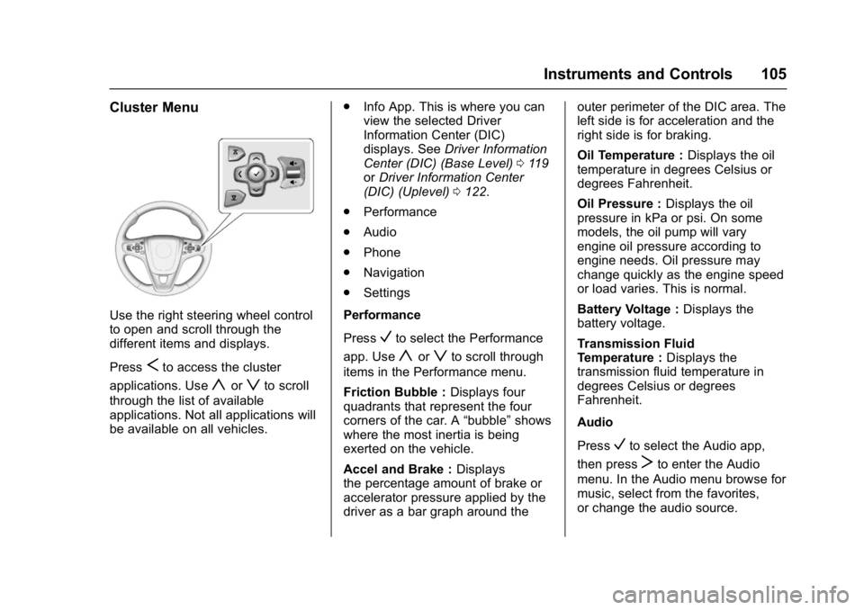 BUICK REGAL 2017 User Guide Buick Regal Owner Manual (GMNA-Localizing-U.S./Canada/Mexico-
9804381) - 2017 - crc - 8/30/16
Instruments and Controls 105
Cluster Menu
Use the right steering wheel control
to open and scroll through 