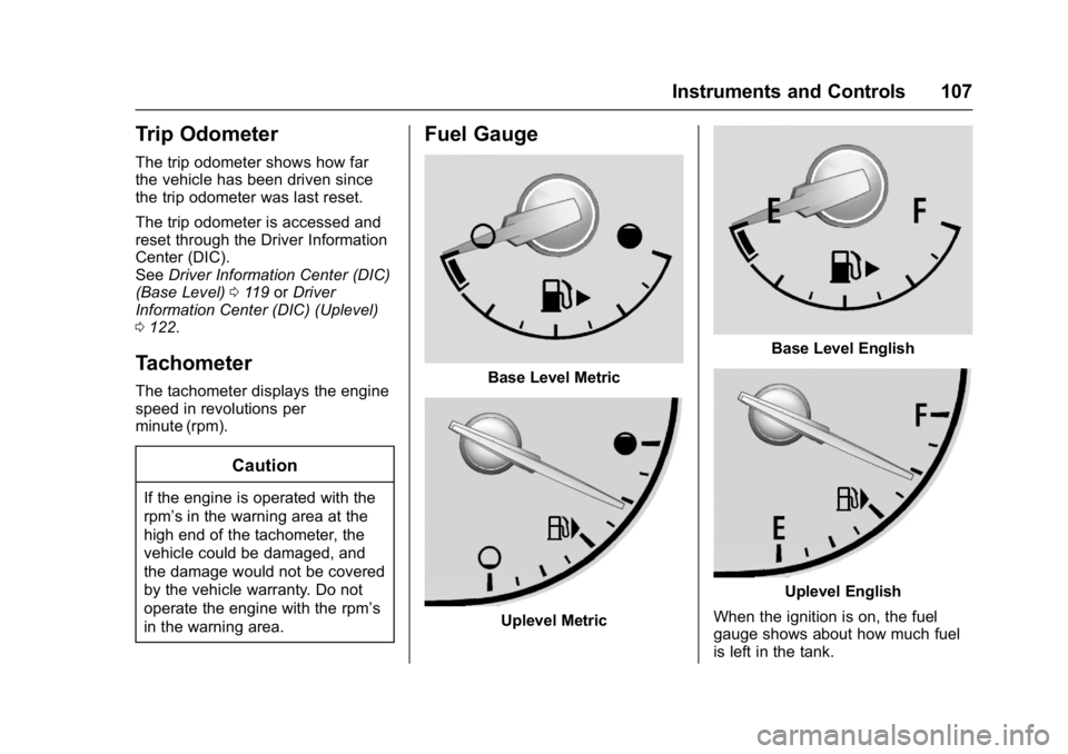 BUICK REGAL 2017 User Guide Buick Regal Owner Manual (GMNA-Localizing-U.S./Canada/Mexico-
9804381) - 2017 - crc - 8/30/16
Instruments and Controls 107
Trip Odometer
The trip odometer shows how far
the vehicle has been driven sin