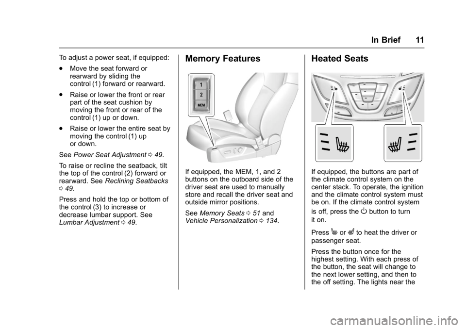 BUICK REGAL 2017  Owners Manual Buick Regal Owner Manual (GMNA-Localizing-U.S./Canada/Mexico-
9804381) - 2017 - crc - 8/30/16
In Brief 11
To adjust a power seat, if equipped:
.Move the seat forward or
rearward by sliding the
control