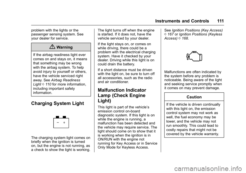 BUICK REGAL 2017 Owners Guide Buick Regal Owner Manual (GMNA-Localizing-U.S./Canada/Mexico-
9804381) - 2017 - crc - 8/30/16
Instruments and Controls 111
problem with the lights or the
passenger sensing system. See
your dealer for 