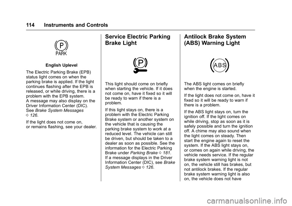 BUICK REGAL 2017  Owners Manual Buick Regal Owner Manual (GMNA-Localizing-U.S./Canada/Mexico-
9804381) - 2017 - crc - 8/30/16
114 Instruments and Controls
English Uplevel
The Electric Parking Brake (EPB)
status light comes on when t