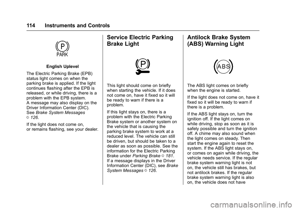 BUICK REGAL 2017 User Guide Buick Regal Owner Manual (GMNA-Localizing-U.S./Canada/Mexico-
9804381) - 2017 - crc - 8/30/16
114 Instruments and Controls
English Uplevel
The Electric Parking Brake (EPB)
status light comes on when t BUICK REGAL 2017 User Guide Buick Regal Owner Manual (GMNA-Localizing-U.S./Canada/Mexico-
9804381) - 2017 - crc - 8/30/16
114 Instruments and Controls
English Uplevel
The Electric Parking Brake (EPB)
status light comes on when t
