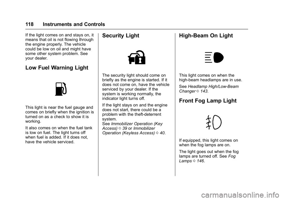 BUICK REGAL 2017 Owners Manual Buick Regal Owner Manual (GMNA-Localizing-U.S./Canada/Mexico-
9804381) - 2017 - crc - 8/30/16
118 Instruments and Controls
If the light comes on and stays on, it
means that oil is not flowing through
BUICK REGAL 2017 Owners Manual Buick Regal Owner Manual (GMNA-Localizing-U.S./Canada/Mexico-
9804381) - 2017 - crc - 8/30/16
118 Instruments and Controls
If the light comes on and stays on, it
means that oil is not flowing through