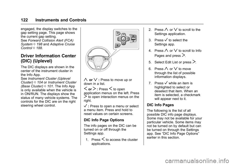 BUICK REGAL 2017 Owners Guide Buick Regal Owner Manual (GMNA-Localizing-U.S./Canada/Mexico-
9804381) - 2017 - crc - 8/30/16
122 Instruments and Controls
engaged, the display switches to the
gap setting page. This page shows
the cu
