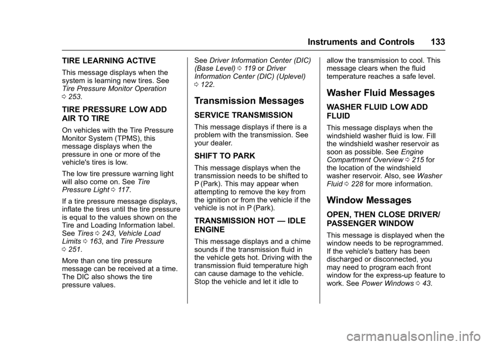 BUICK REGAL 2017 Owners Guide Buick Regal Owner Manual (GMNA-Localizing-U.S./Canada/Mexico-
9804381) - 2017 - crc - 8/30/16
Instruments and Controls 133
TIRE LEARNING ACTIVE
This message displays when the
system is learning new ti