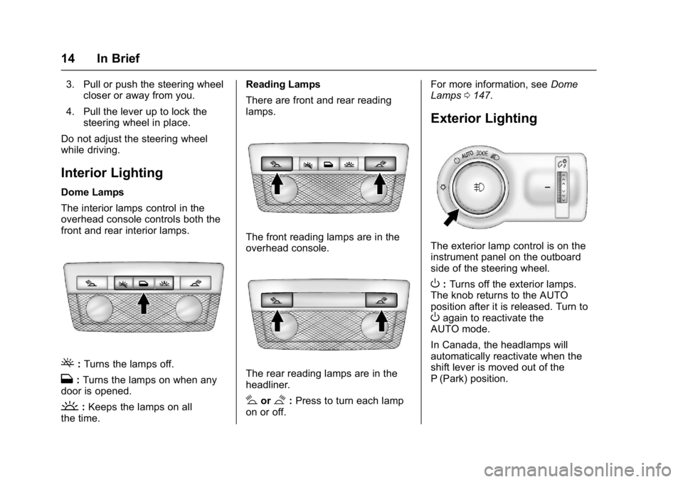 BUICK REGAL 2017 User Guide Buick Regal Owner Manual (GMNA-Localizing-U.S./Canada/Mexico-
9804381) - 2017 - crc - 8/30/16
14 In Brief
3. Pull or push the steering wheelcloser or away from you.
4. Pull the lever up to lock the st BUICK REGAL 2017 User Guide Buick Regal Owner Manual (GMNA-Localizing-U.S./Canada/Mexico-
9804381) - 2017 - crc - 8/30/16
14 In Brief
3. Pull or push the steering wheelcloser or away from you.
4. Pull the lever up to lock the st