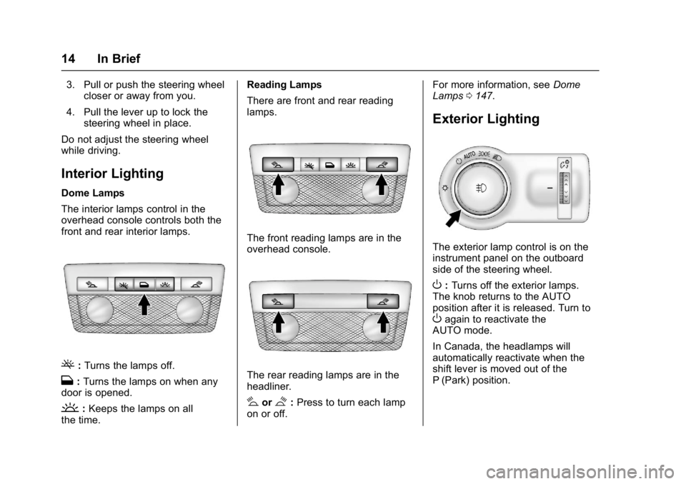 BUICK REGAL 2017  Owners Manual Buick Regal Owner Manual (GMNA-Localizing-U.S./Canada/Mexico-
9804381) - 2017 - crc - 8/30/16
14 In Brief
3. Pull or push the steering wheelcloser or away from you.
4. Pull the lever up to lock the st