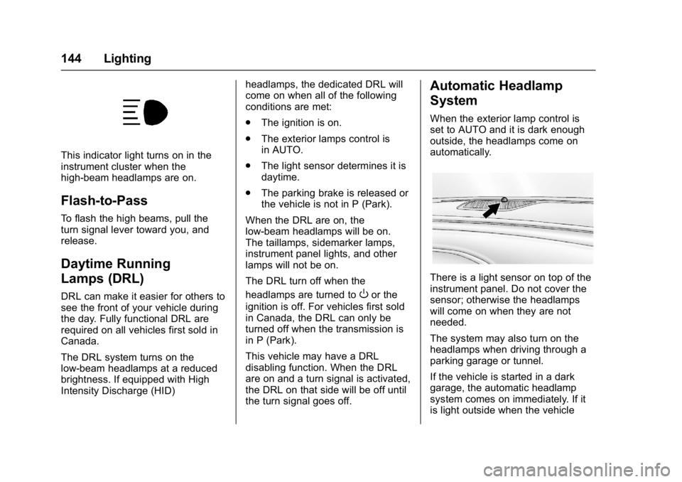 BUICK REGAL 2017  Owners Manual Buick Regal Owner Manual (GMNA-Localizing-U.S./Canada/Mexico-
9804381) - 2017 - crc - 8/30/16
144 Lighting
This indicator light turns on in the
instrument cluster when the
high-beam headlamps are on.
