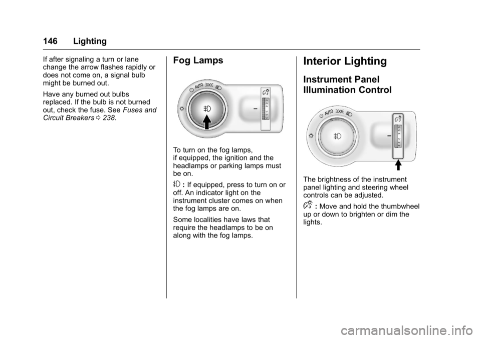 BUICK REGAL 2017  Owners Manual Buick Regal Owner Manual (GMNA-Localizing-U.S./Canada/Mexico-
9804381) - 2017 - crc - 8/30/16
146 Lighting
If after signaling a turn or lane
change the arrow flashes rapidly or
does not come on, a sig