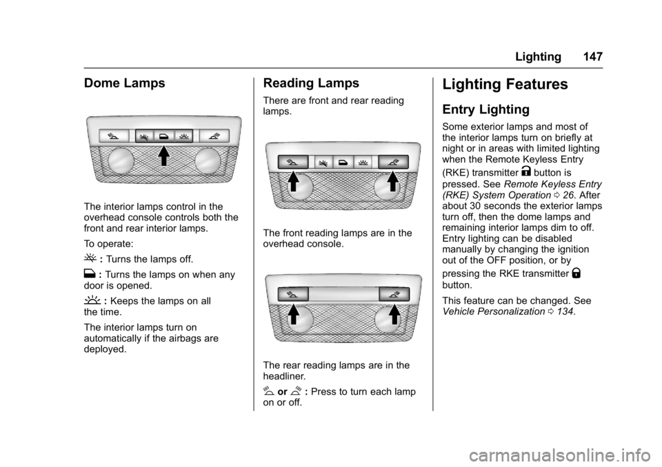 BUICK REGAL 2017 Owners Guide Buick Regal Owner Manual (GMNA-Localizing-U.S./Canada/Mexico-
9804381) - 2017 - crc - 8/30/16
Lighting 147
Dome Lamps
The interior lamps control in the
overhead console controls both the
front and rea