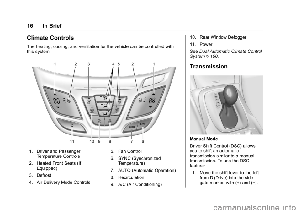 BUICK REGAL 2017  Owners Manual Buick Regal Owner Manual (GMNA-Localizing-U.S./Canada/Mexico-
9804381) - 2017 - crc - 8/30/16
16 In Brief
Climate Controls
The heating, cooling, and ventilation for the vehicle can be controlled with
