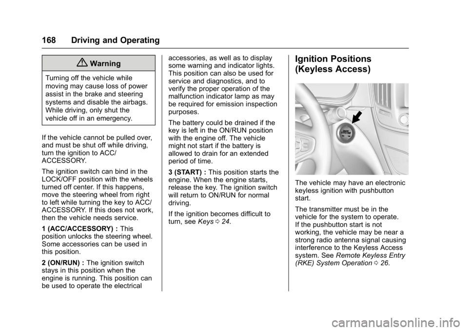 BUICK REGAL 2017 Service Manual Buick Regal Owner Manual (GMNA-Localizing-U.S./Canada/Mexico-
9804381) - 2017 - crc - 8/30/16
168 Driving and Operating
{Warning
Turning off the vehicle while
moving may cause loss of power
assist in 