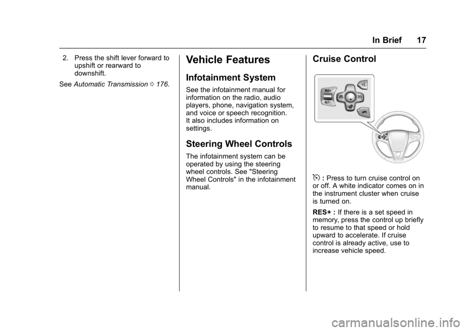 BUICK REGAL 2017  Owners Manual Buick Regal Owner Manual (GMNA-Localizing-U.S./Canada/Mexico-
9804381) - 2017 - crc - 8/30/16
In Brief 17
2. Press the shift lever forward toupshift or rearward to
downshift.
See Automatic Transmissio