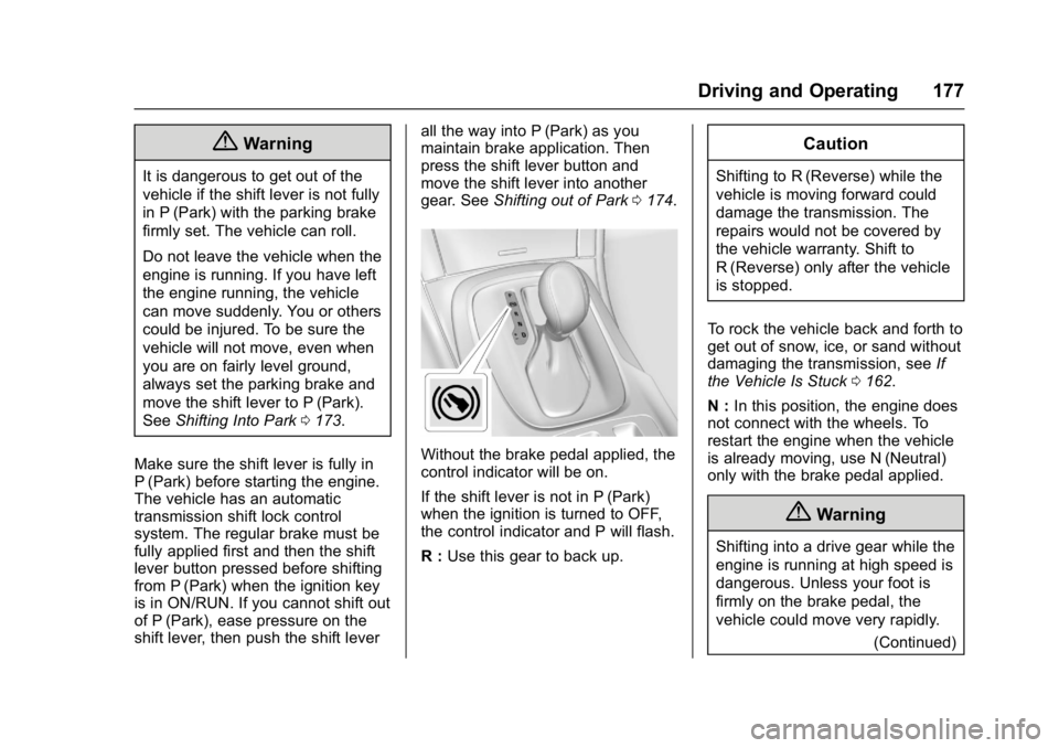 BUICK REGAL 2017 Service Manual Buick Regal Owner Manual (GMNA-Localizing-U.S./Canada/Mexico-
9804381) - 2017 - crc - 8/30/16
Driving and Operating 177
{Warning
It is dangerous to get out of the
vehicle if the shift lever is not ful