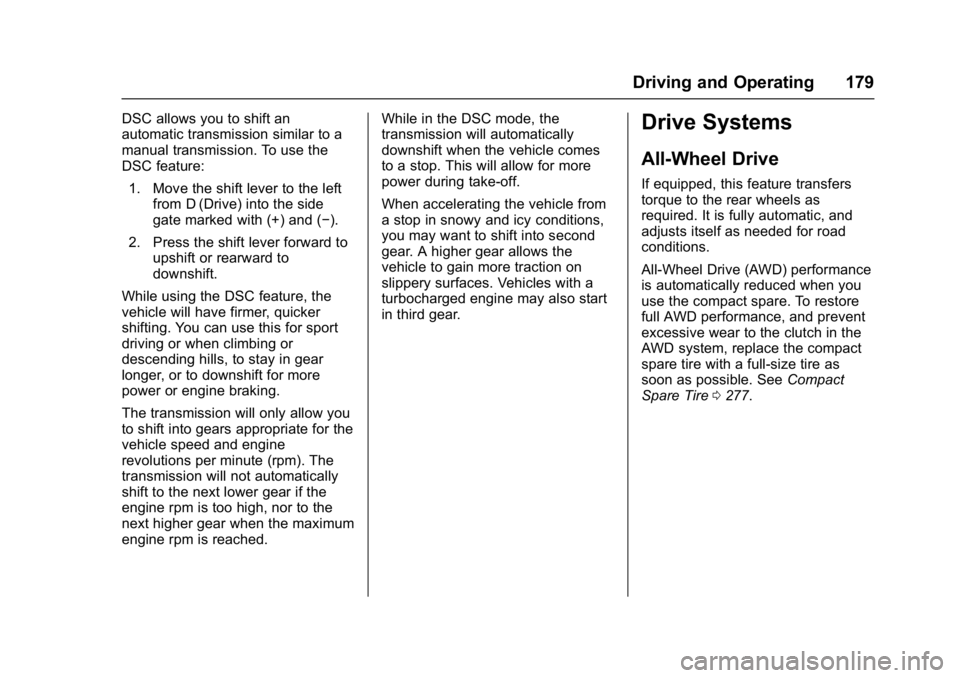BUICK REGAL 2017 Owners Guide Buick Regal Owner Manual (GMNA-Localizing-U.S./Canada/Mexico-
9804381) - 2017 - crc - 8/30/16
Driving and Operating 179
DSC allows you to shift an
automatic transmission similar to a
manual transmissi