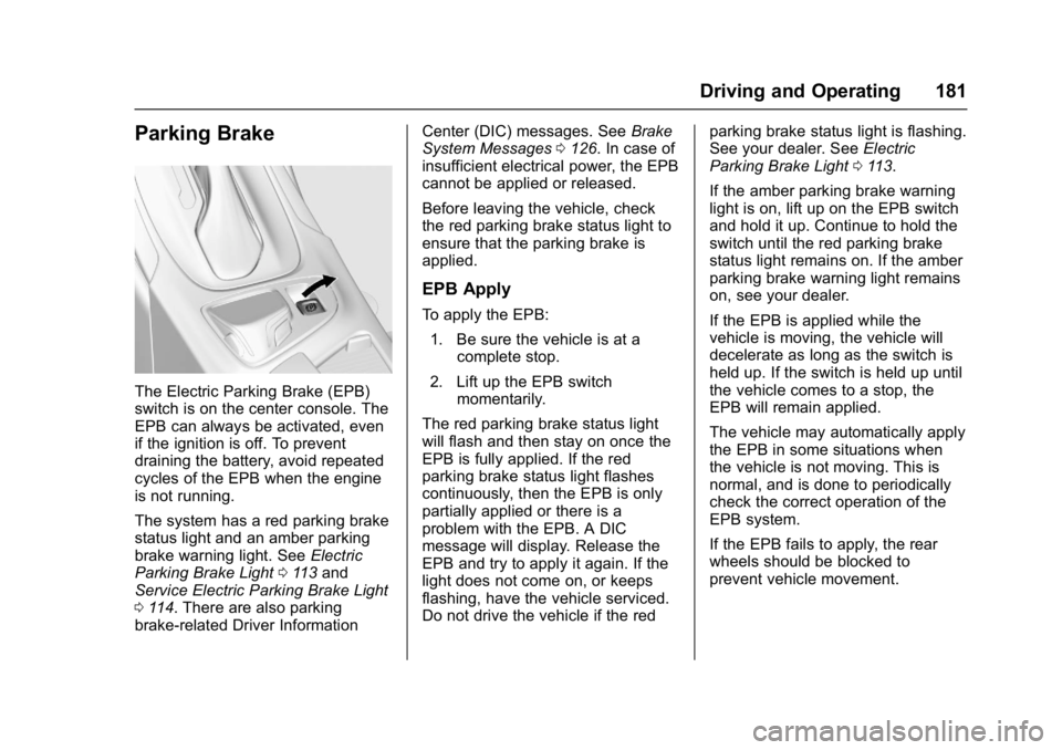 BUICK REGAL 2017 User Guide Buick Regal Owner Manual (GMNA-Localizing-U.S./Canada/Mexico-
9804381) - 2017 - crc - 8/30/16
Driving and Operating 181
Parking Brake
The Electric Parking Brake (EPB)
switch is on the center console. BUICK REGAL 2017 User Guide Buick Regal Owner Manual (GMNA-Localizing-U.S./Canada/Mexico-
9804381) - 2017 - crc - 8/30/16
Driving and Operating 181
Parking Brake
The Electric Parking Brake (EPB)
switch is on the center console.
