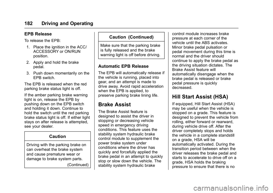 BUICK REGAL 2017 Owners Guide Buick Regal Owner Manual (GMNA-Localizing-U.S./Canada/Mexico-
9804381) - 2017 - crc - 8/30/16
182 Driving and Operating
EPB Release
To release the EPB:1. Place the ignition in the ACC/ ACCESSORY or ON