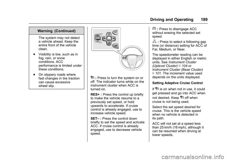 BUICK REGAL 2017 Owners Manual Buick Regal Owner Manual (GMNA-Localizing-U.S./Canada/Mexico-
9804381) - 2017 - crc - 8/30/16
Driving and Operating 189
Warning (Continued)
The system may not detect
a vehicle ahead. Keep the
entire f BUICK REGAL 2017 Owners Manual Buick Regal Owner Manual (GMNA-Localizing-U.S./Canada/Mexico-
9804381) - 2017 - crc - 8/30/16
Driving and Operating 189
Warning (Continued)
The system may not detect
a vehicle ahead. Keep the
entire f