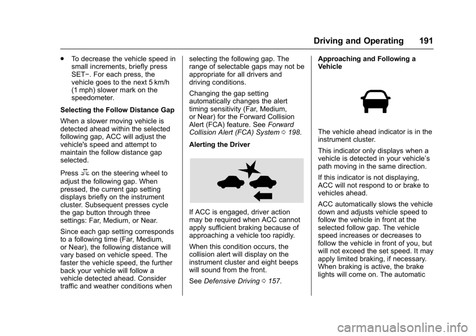 BUICK REGAL 2017 Owners Manual Buick Regal Owner Manual (GMNA-Localizing-U.S./Canada/Mexico-
9804381) - 2017 - crc - 8/30/16
Driving and Operating 191
.To decrease the vehicle speed in
small increments, briefly press
SETâ. For ea BUICK REGAL 2017 Owners Manual Buick Regal Owner Manual (GMNA-Localizing-U.S./Canada/Mexico-
9804381) - 2017 - crc - 8/30/16
Driving and Operating 191
.To decrease the vehicle speed in
small increments, briefly press
SETâ. For ea